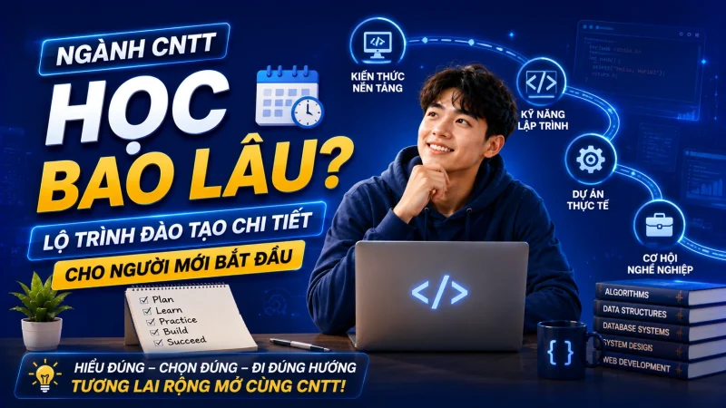 Ngành CNTT học bao lâu? Lộ trình đào tạo chi tiết cho người mới bắt đầu