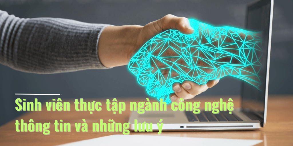 Sinh viên thực tập ngành công nghệ thông tin và những lưu ý